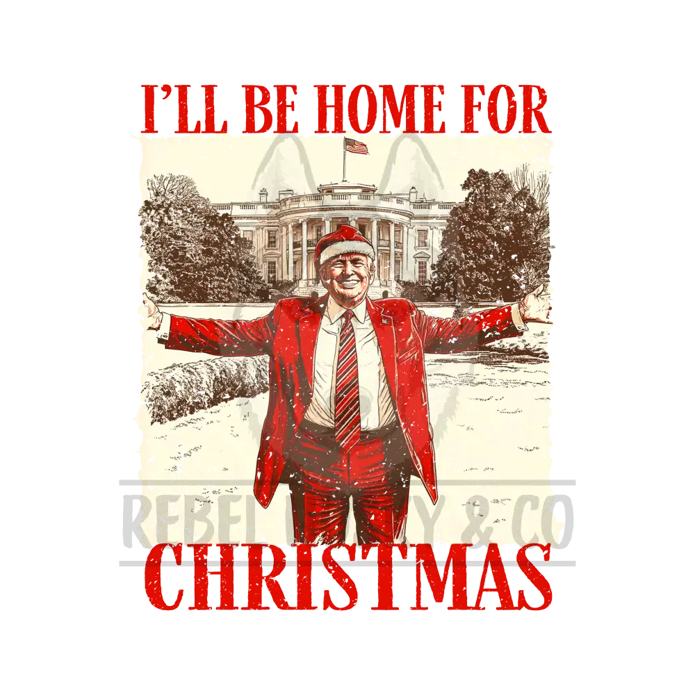 I’ll Be Home For Christmas - T R U M P Dtf Transfer