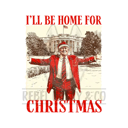 I’ll Be Home For Christmas - T R U M P Dtf Transfer